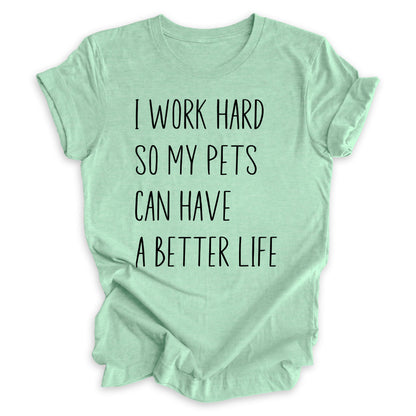 I Work Hard So My Pets Can Have A Better Life Tee