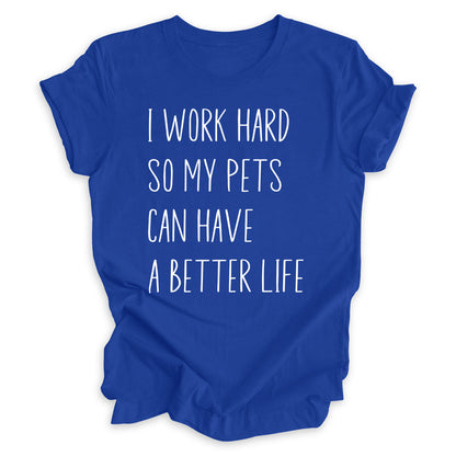 I Work Hard So My Pets Can Have A Better Life Tee