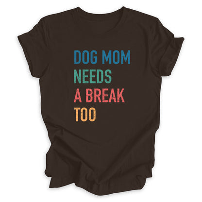 Dog Mom Needs A Break Too Tee