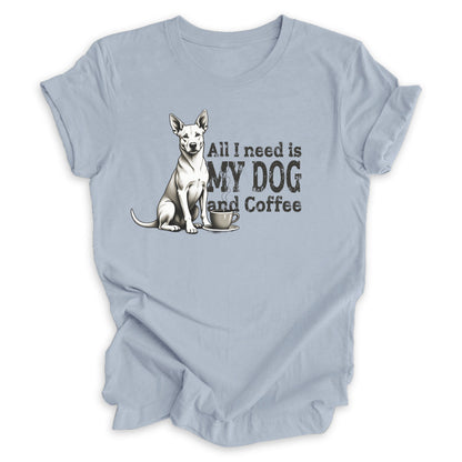 All I Need Is My Dog And Coffee Tee